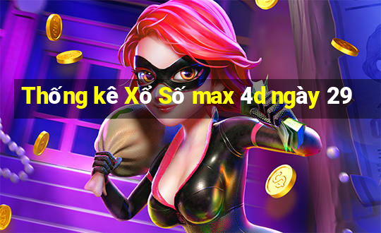 Thống kê Xổ Số max 4d ngày 29