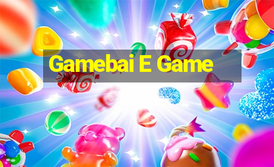 Gamebai E Game