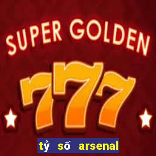 tỷ số arsenal hôm nay