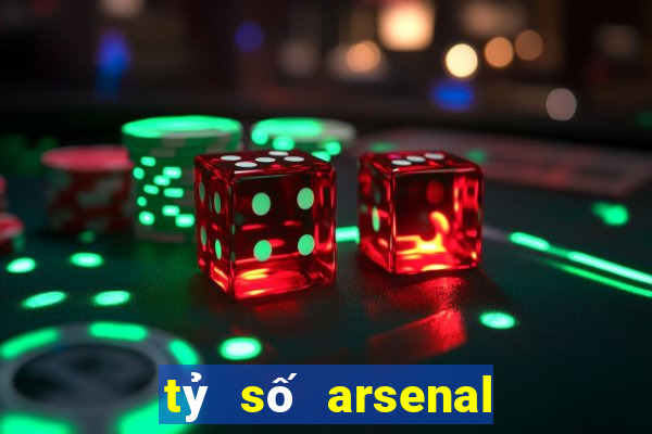 tỷ số arsenal hôm nay