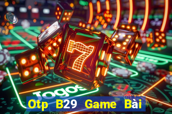 Otp B29 Game Bài Online Hay