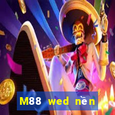 M88 wed nền tảng hàng đầu