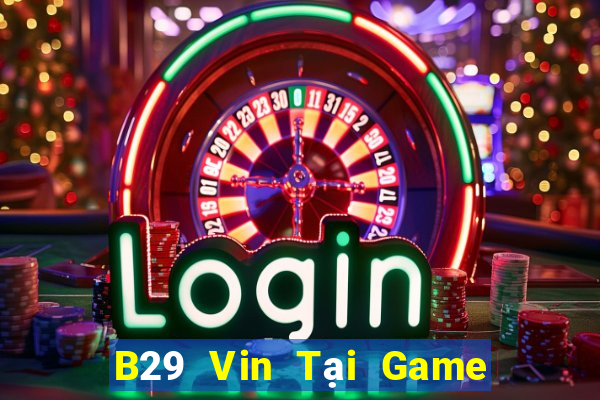 B29 Vin Tại Game Bài B52 Đổi Thưởng