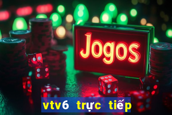 vtv6 trực tiếp bóng đá vtv6 nguồn cực nét