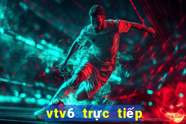 vtv6 trực tiếp bóng đá vtv6 nguồn cực nét