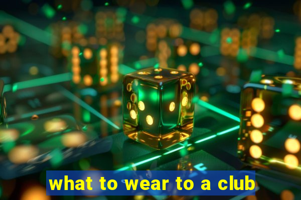 what to wear to a club