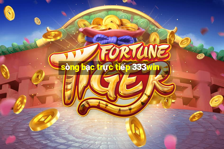 sòng bạc trực tiếp 333win