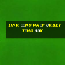 Link đăng nhập 8Kbet Tặng 30k