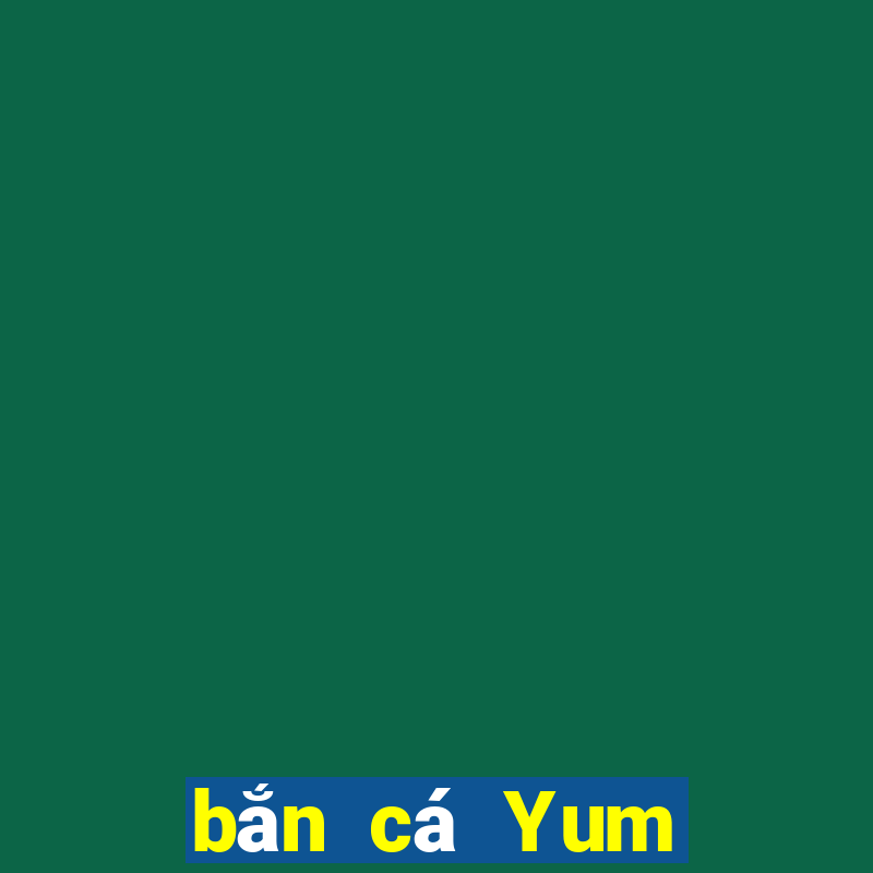 bắn cá Yum Tải về