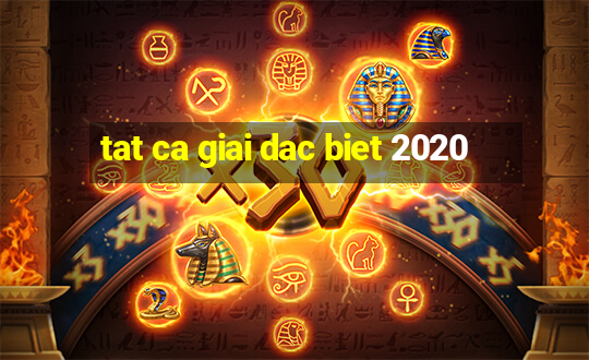 tat ca giai dac biet 2020