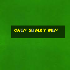 chọn số may mắn