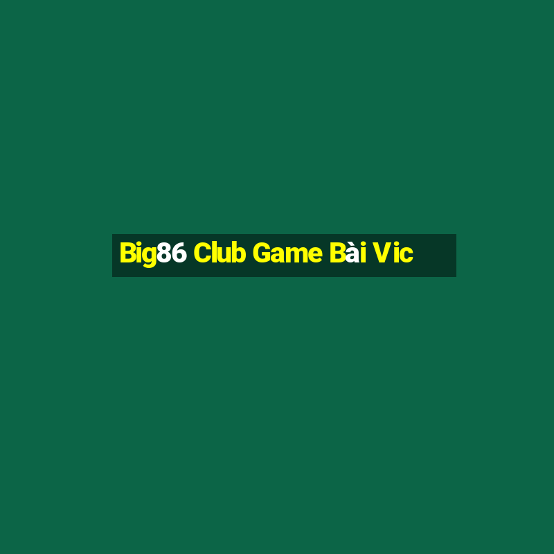 Big86 Club Game Bài Vic