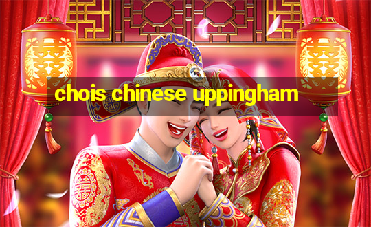 chois chinese uppingham