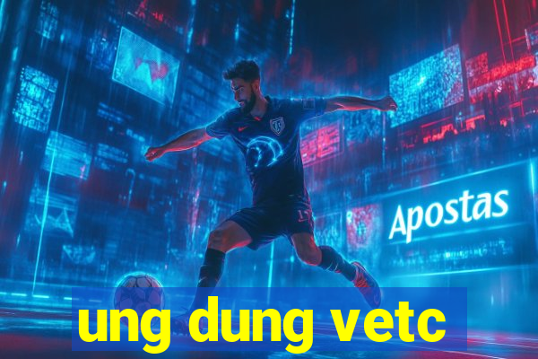 ung dung vetc