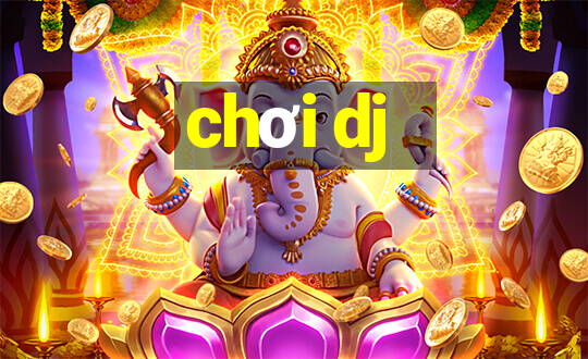 chơi dj