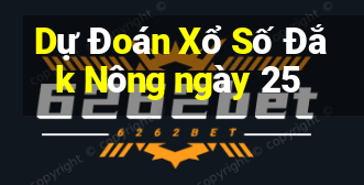 Dự Đoán Xổ Số Đắk Nông ngày 25