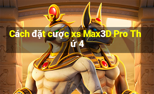 Cách đặt cược xs Max3D Pro Thứ 4