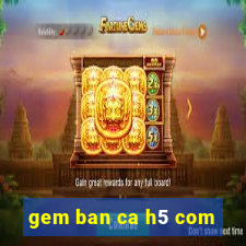 gem ban ca h5 com