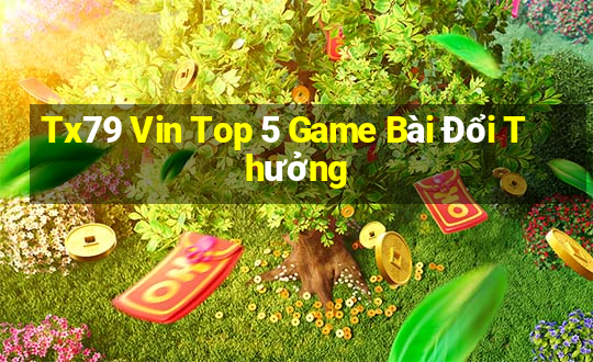 Tx79 Vin Top 5 Game Bài Đổi Thưởng