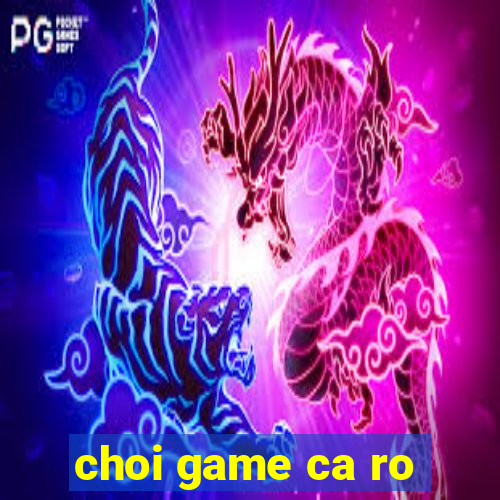 choi game ca ro