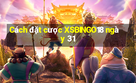 Cách đặt cược XSBINGO18 ngày 31