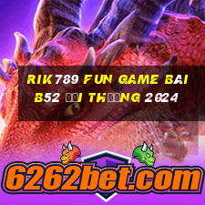 Rik789 Fun Game Bài B52 Đổi Thưởng 2024