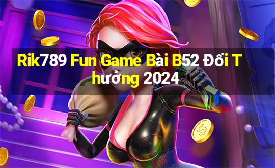 Rik789 Fun Game Bài B52 Đổi Thưởng 2024