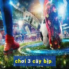 chơi 3 cây bịp