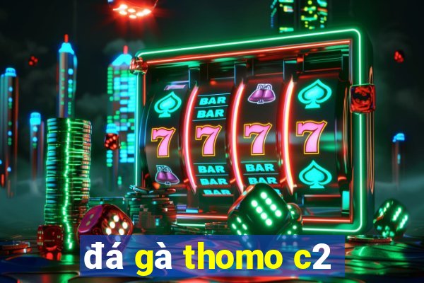 đá gà thomo c2