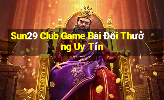 Sun29 Club Game Bài Đổi Thưởng Uy Tín