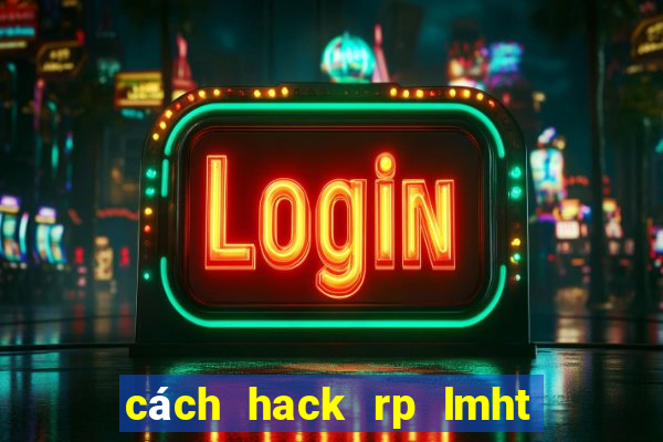 cách hack rp lmht mien phi