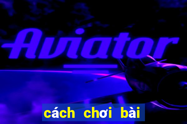 cách chơi bài tiến lên hay