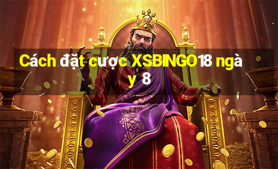 Cách đặt cược XSBINGO18 ngày 8