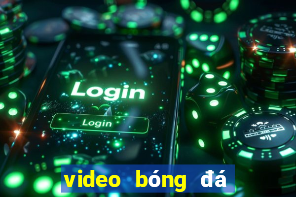 video bóng đá đêm qua