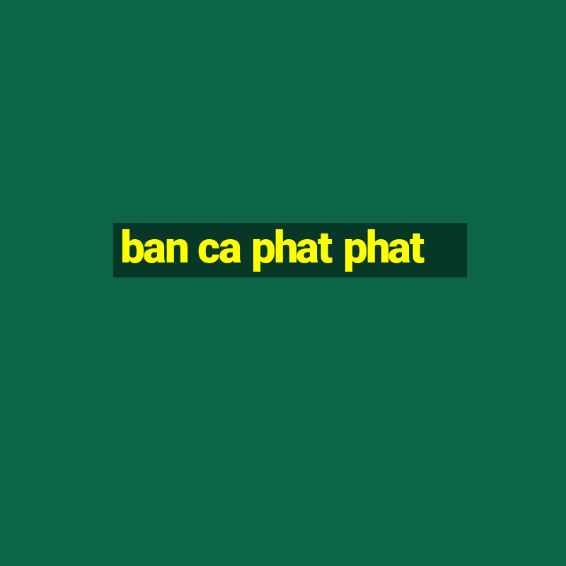 ban ca phat phat