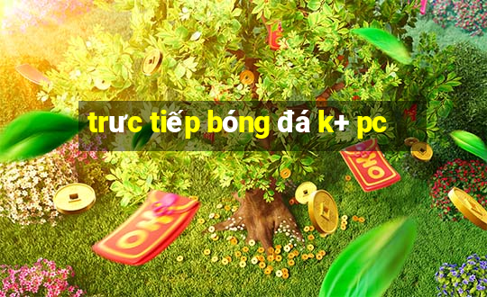 trưc tiếp bóng đá k+ pc