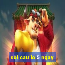 soi cau lo 5 ngay