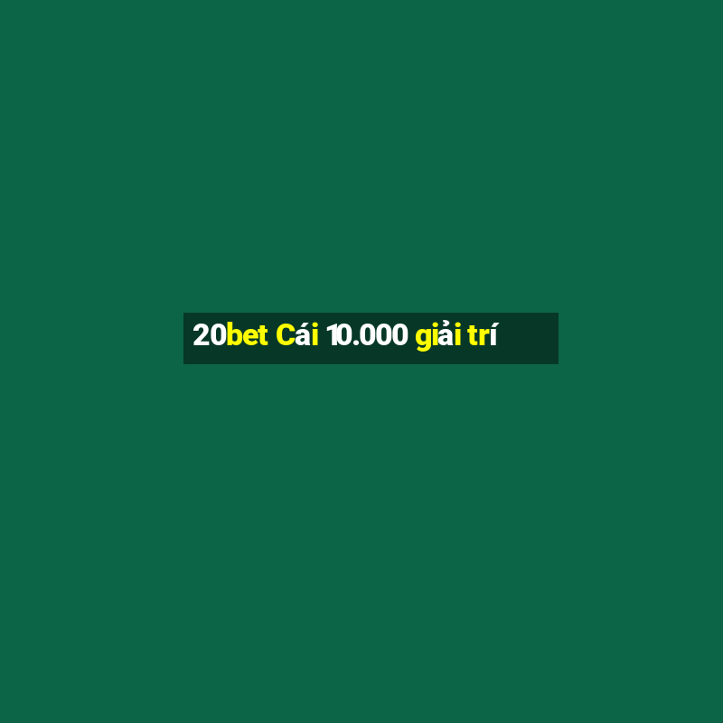 20bet Cái 10.000 giải trí