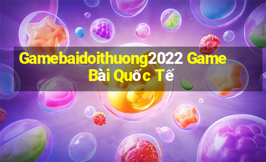 Gamebaidoithuong2022 Game Bài Quốc Tế