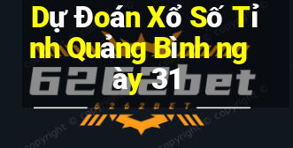 Dự Đoán Xổ Số Tỉnh Quảng Bình ngày 31