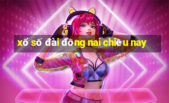 xổ số đài đồng nai chiều nay