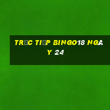 Trực tiếp Bingo18 ngày 24