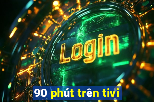 90 phút trên tivi