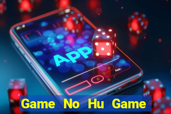 Game No Hu Game Bài 2022