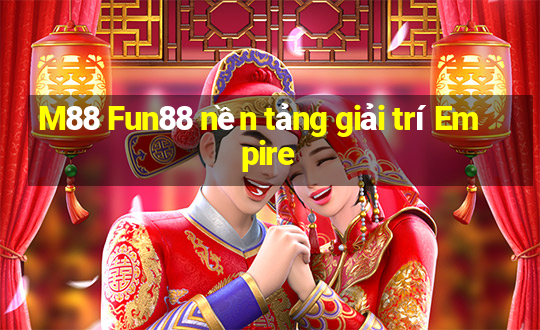 M88 Fun88 nền tảng giải trí Empire