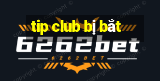 tip club bị bắt