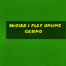 should i play online casino