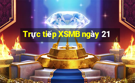 Trực tiếp XSMB ngày 21