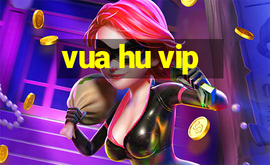 vua hu vip