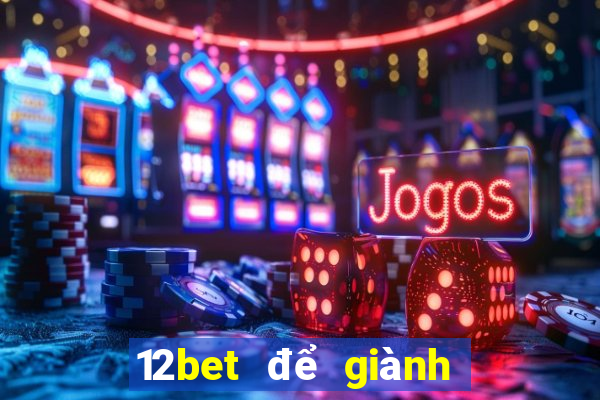 12bet để giành chiến thắng tiền